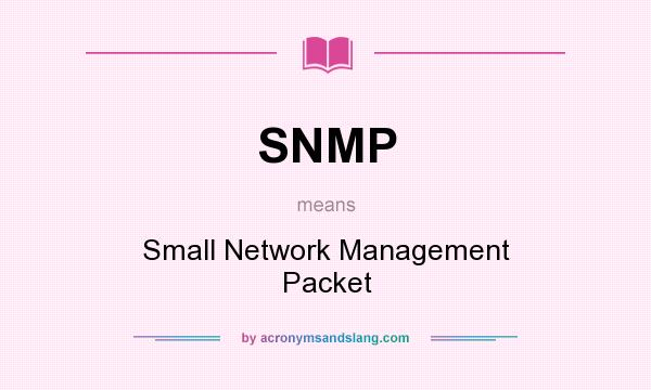 What does SNMP mean? It stands for Small Network Management Packet