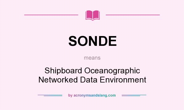 What does SONDE mean? It stands for Shipboard Oceanographic Networked Data Environment