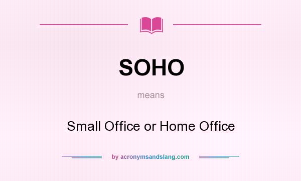 What does SOHO mean? It stands for Small Office or Home Office