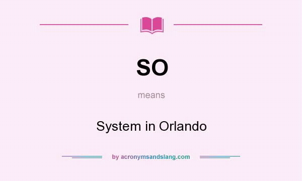 What does SO mean? It stands for System in Orlando
