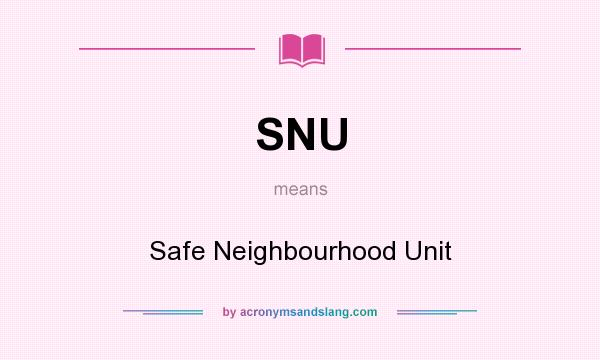 What does SNU mean? It stands for Safe Neighbourhood Unit