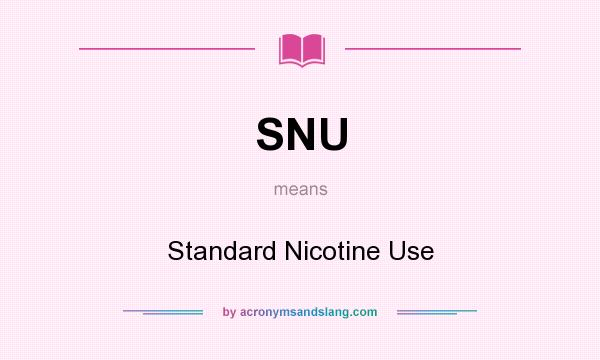 What does SNU mean? It stands for Standard Nicotine Use