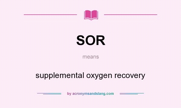What does SOR mean? It stands for supplemental oxygen recovery