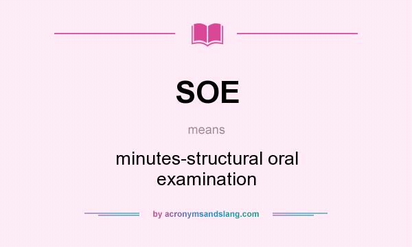 What does SOE mean? It stands for minutes-structural oral examination