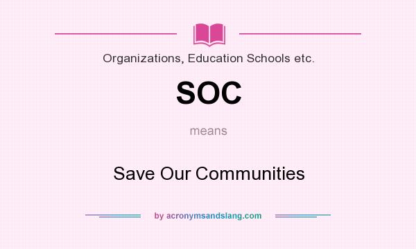 What does SOC mean? It stands for Save Our Communities
