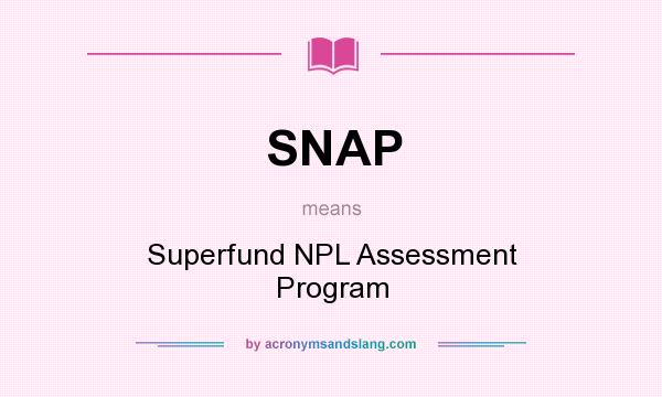 What does SNAP mean? It stands for Superfund NPL Assessment Program