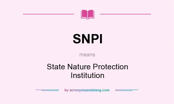 What does SNPI mean? It stands for State Nature Protection Institution