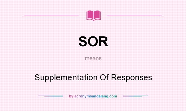 What does SOR mean? It stands for Supplementation Of Responses