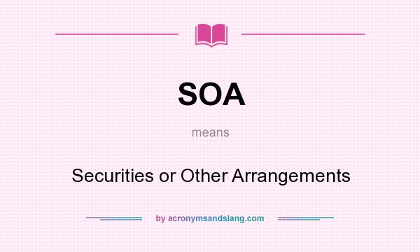 What does SOA mean? It stands for Securities or Other Arrangements