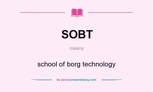 What does SOBT mean? It stands for school of borg technology