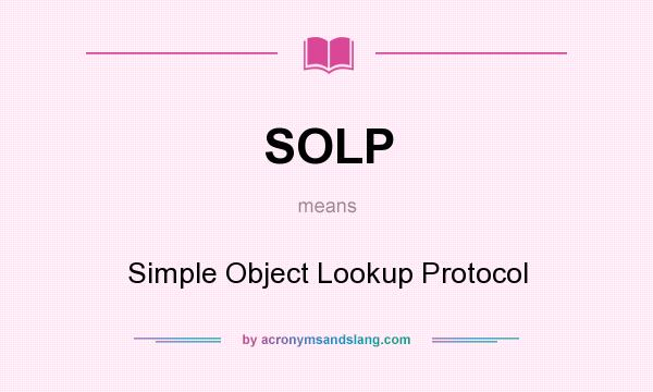 What does SOLP mean? It stands for Simple Object Lookup Protocol