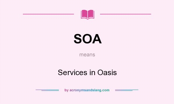 What does SOA mean? It stands for Services in Oasis