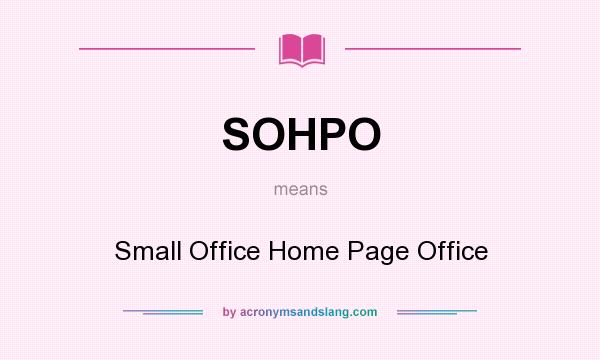 What does SOHPO mean? It stands for Small Office Home Page Office