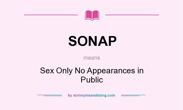 What does SONAP mean? It stands for Sex Only No Appearances in Public