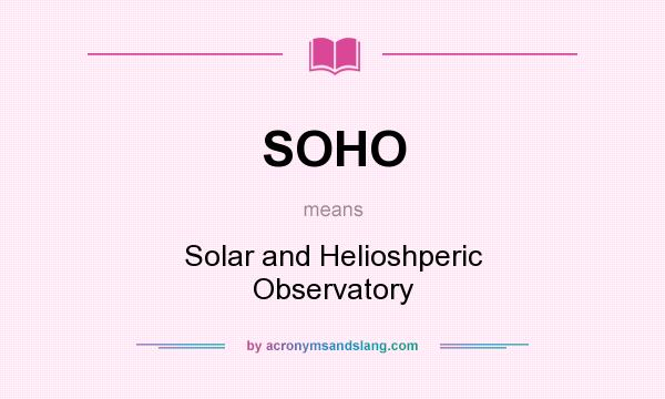 What does SOHO mean? It stands for Solar and Helioshperic Observatory