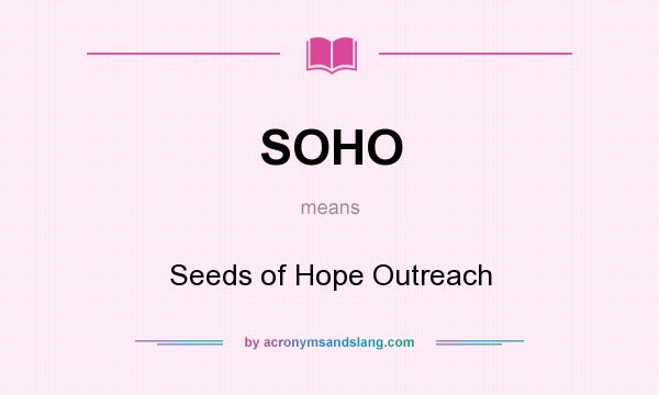 What does SOHO mean? It stands for Seeds of Hope Outreach