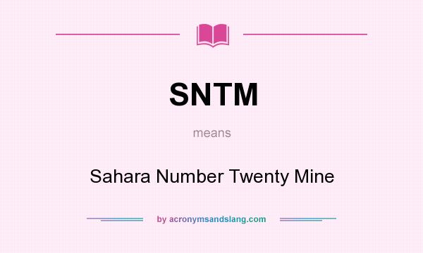 What does SNTM mean? It stands for Sahara Number Twenty Mine