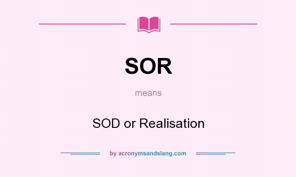 What does SOR mean? It stands for SOD or Realisation