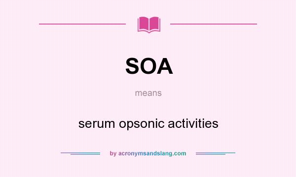 What does SOA mean? It stands for serum opsonic activities