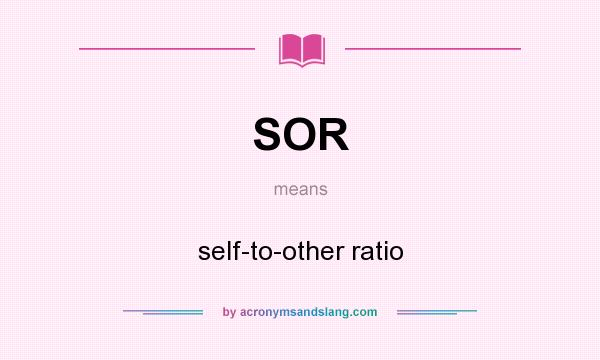 What does SOR mean? It stands for self-to-other ratio