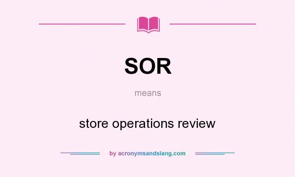 What does SOR mean? It stands for store operations review