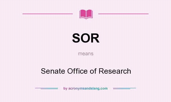 What does SOR mean? It stands for Senate Office of Research