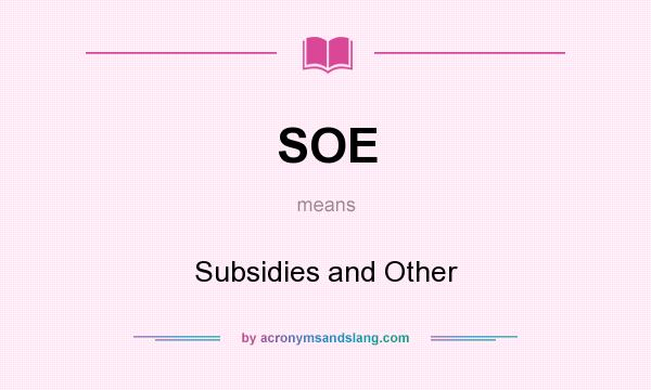 What does SOE mean? It stands for Subsidies and Other