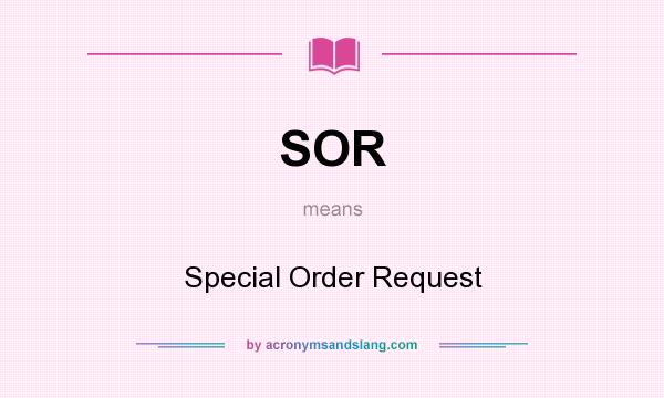 What does SOR mean? It stands for Special Order Request