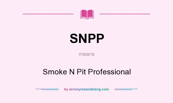What does SNPP mean? It stands for Smoke N Pit Professional