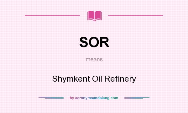 What does SOR mean? It stands for Shymkent Oil Refinery