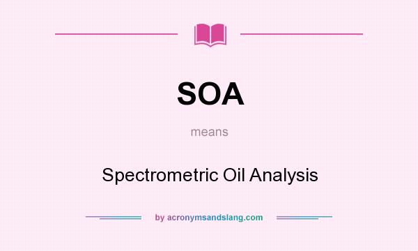What does SOA mean? It stands for Spectrometric Oil Analysis