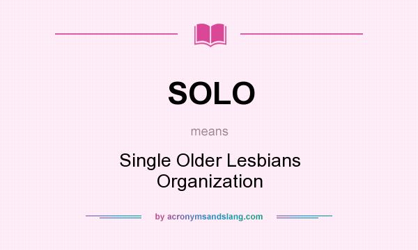 What does SOLO mean? It stands for Single Older Lesbians Organization