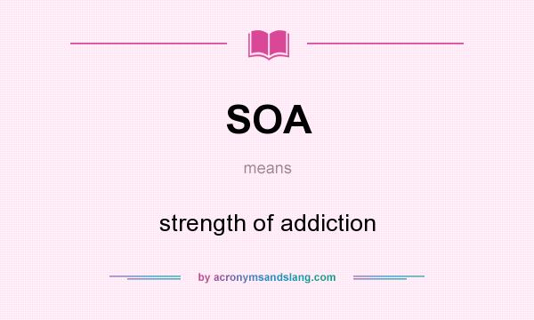What does SOA mean? It stands for strength of addiction