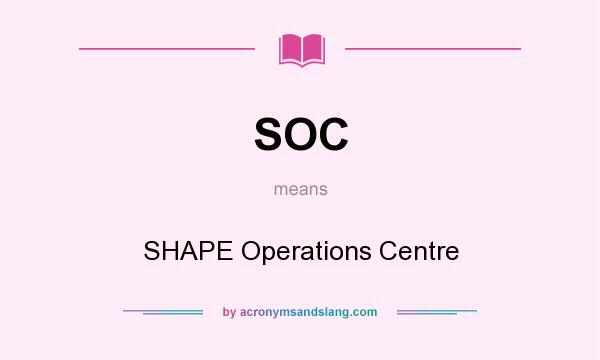 What does SOC mean? It stands for SHAPE Operations Centre