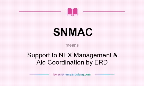 What does SNMAC mean? It stands for Support to NEX Management & Aid Coordination by ERD