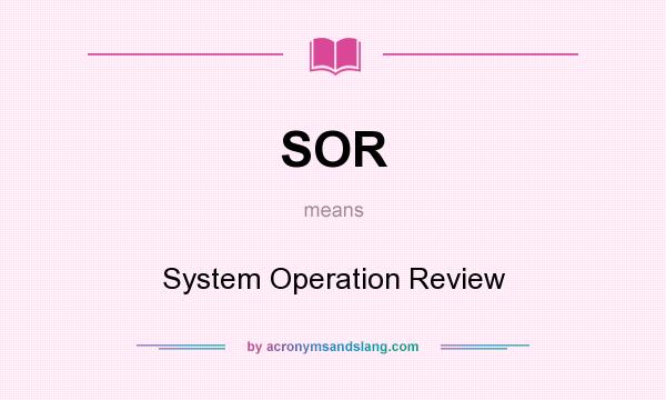 What does SOR mean? It stands for System Operation Review