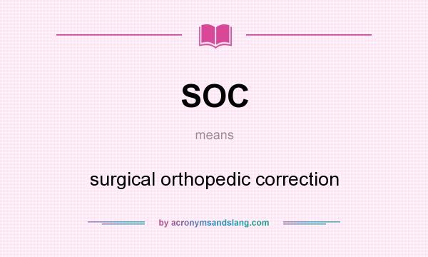 What does SOC mean? It stands for surgical orthopedic correction