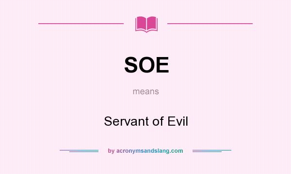 What does SOE mean? It stands for Servant of Evil