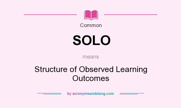 What does SOLO mean? It stands for Structure of Observed Learning Outcomes