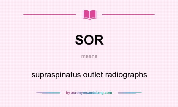 What does SOR mean? It stands for supraspinatus outlet radiographs