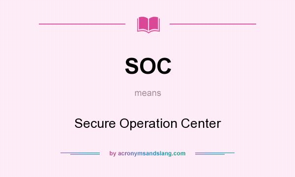 What does SOC mean? It stands for Secure Operation Center