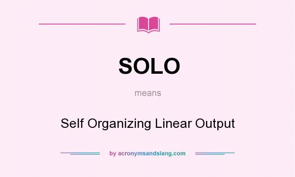 What does SOLO mean? It stands for Self Organizing Linear Output