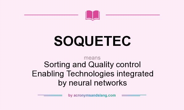 What does SOQUETEC mean? It stands for Sorting and Quality control Enabling Technologies integrated by neural networks