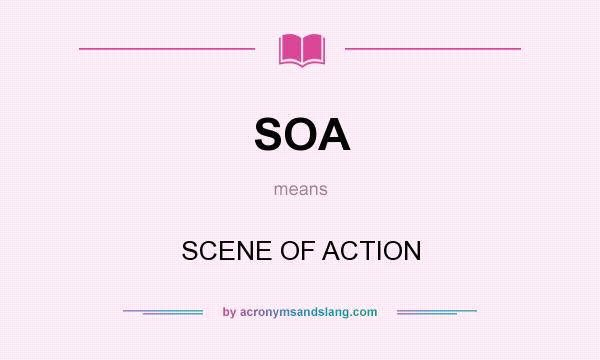 What does SOA mean? It stands for SCENE OF ACTION