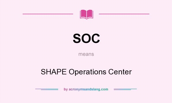 What does SOC mean? It stands for SHAPE Operations Center