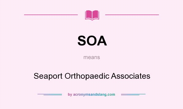 What does SOA mean? It stands for Seaport Orthopaedic Associates