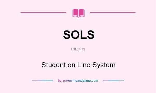 What does SOLS mean? It stands for Student on Line System