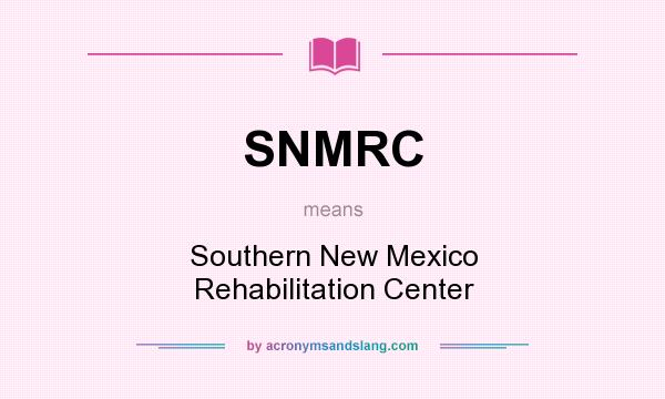 What does SNMRC mean? It stands for Southern New Mexico Rehabilitation Center