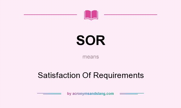 What does SOR mean? It stands for Satisfaction Of Requirements