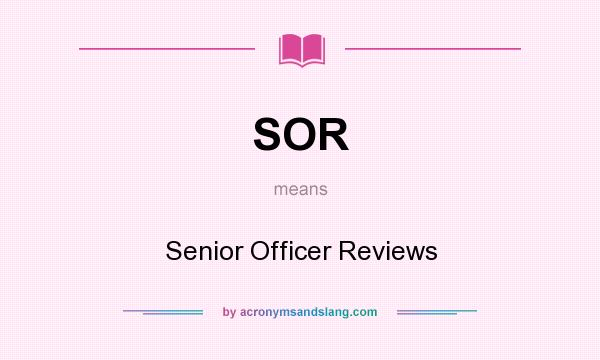 What does SOR mean? It stands for Senior Officer Reviews